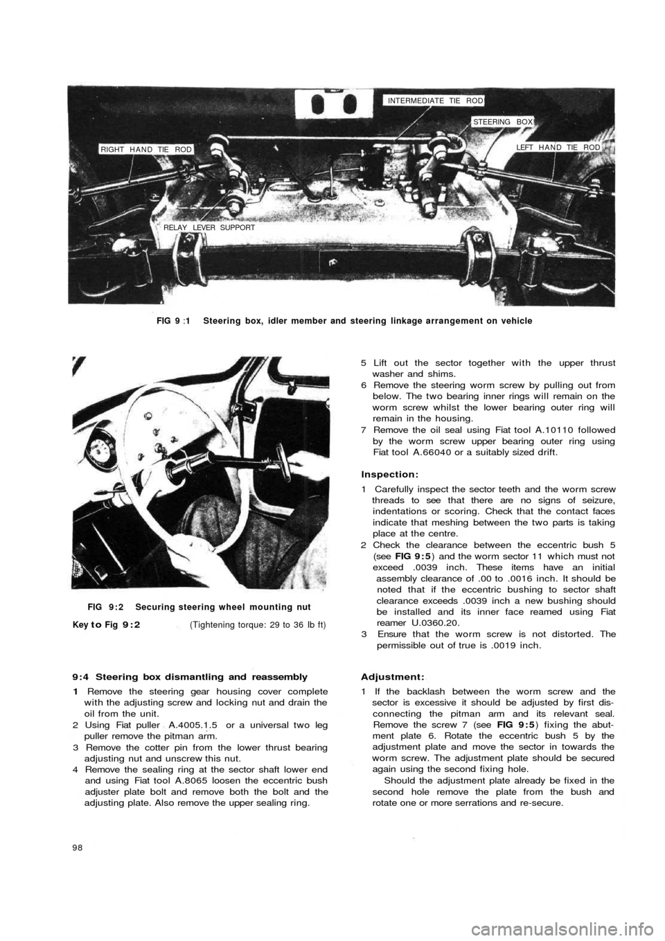 FIAT 500 1957 1.G Workshop Manual RIGHT HAND TIE ROD
RELAY LEVER SUPPORTINTERMEDIATE TIE ROD!
STEERING BOX!
LEFT HAND TIE ROD
FIG 9 :1 Steering box, idler member and steering linkage arrangement on vehicle
FIG 9 : 2 Securing stee FIAT 500 1957 1.G Workshop Manual RIGHT HAND TIE ROD
RELAY LEVER SUPPORTINTERMEDIATE TIE ROD!
STEERING BOX!
LEFT HAND TIE ROD
FIG 9 :1 Steering box, idler member and steering linkage arrangement on vehicle
FIG 9 : 2 Securing stee
