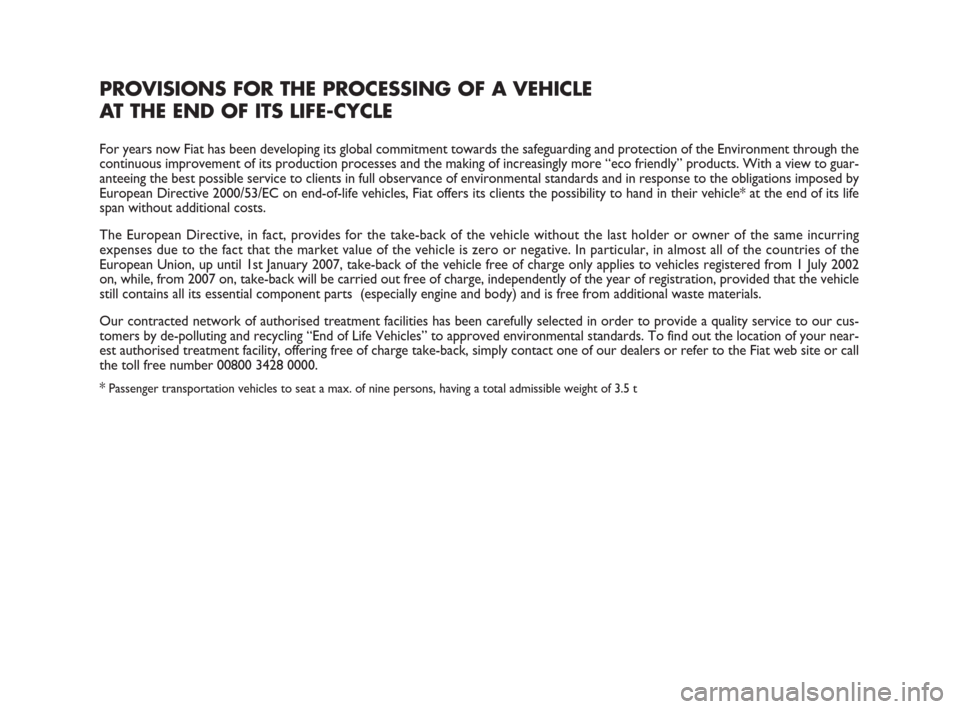 FIAT 600 2007 1.G Owners Manual PROVISIONS FOR THE PROCESSING OF A VEHICLE 
AT THE END OF ITS LIFE-CYCLE
For years now Fiat has been developing its global commitment towards the safeguarding and protection of the Environment through