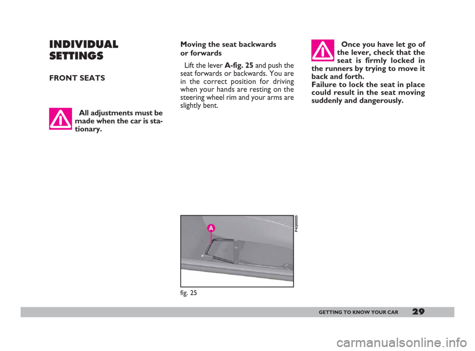 FIAT 600 2007 1.G Owners Manual 29GETTING TO KNOW YOUR CAR
INDIVIDUAL
SETTINGS
FRONT SEATS
All adjustments must be
made when the car is sta-
tionary.
fig. 25
P4Q00005
Moving the seat backwards 
or forwards 
Lift the lever A-fig. 25a