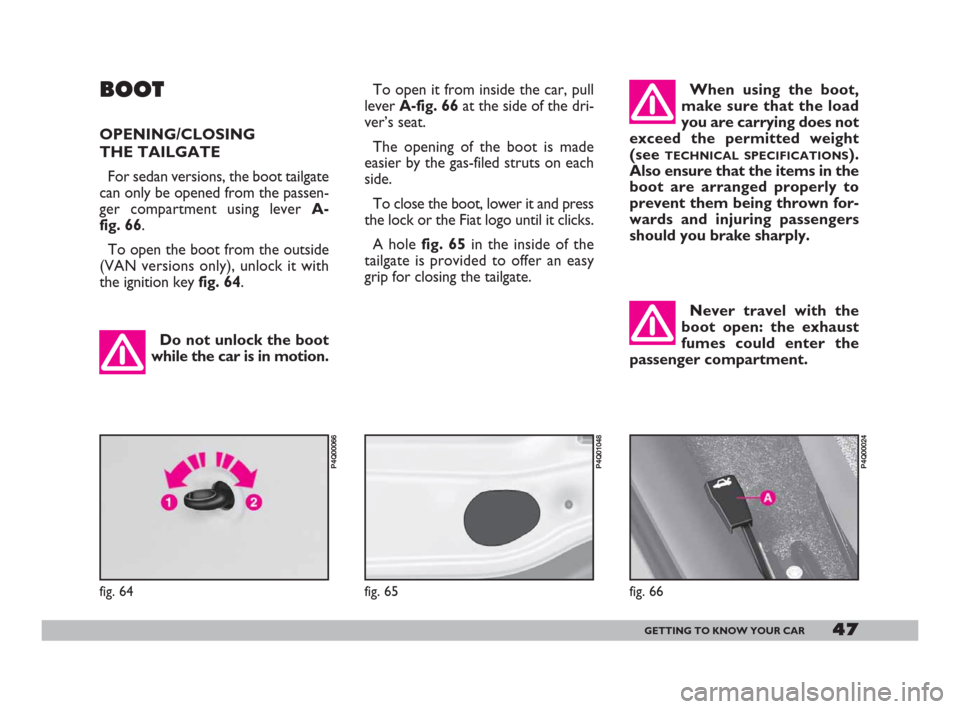 FIAT 600 2007 1.G Service Manual 47GETTING TO KNOW YOUR CAR
BOOT
OPENING/CLOSING 
THE TAILGATE 
For sedan versions, the boot tailgate
can only be opened from the passen-
ger compartment using lever A-
fig. 66.
To open the boot from t