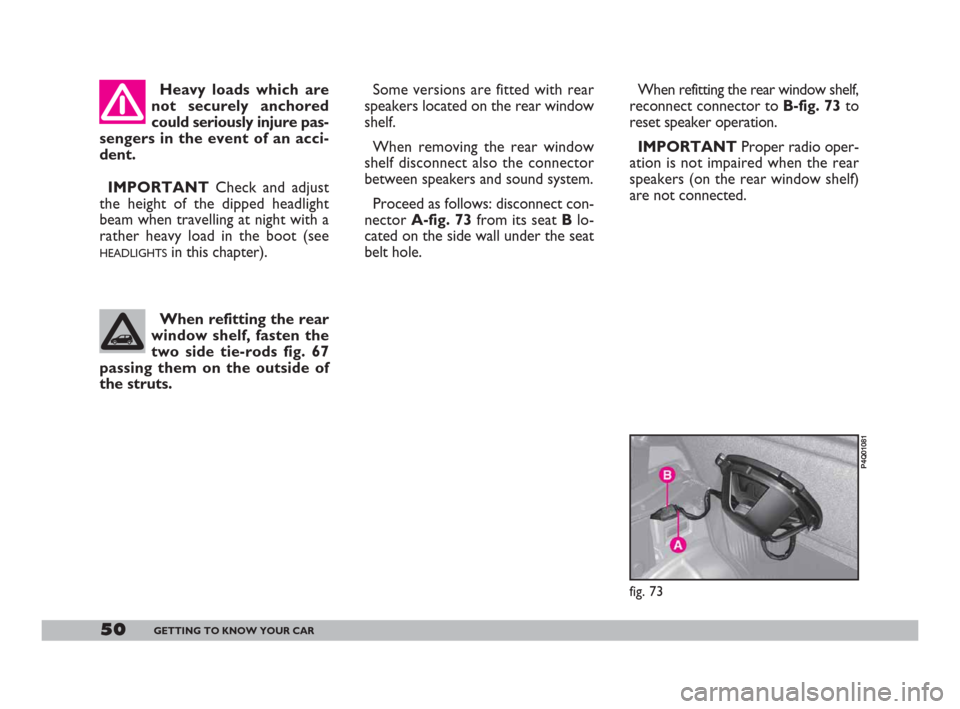 FIAT 600 2007 1.G Owners Manual 50GETTING TO KNOW YOUR CAR
Heavy loads which are
not securely anchored
could seriously injure pas-
sengers in the event of an acci-
dent.
IMPORTANTCheck and adjust
the height of the dipped headlight
b