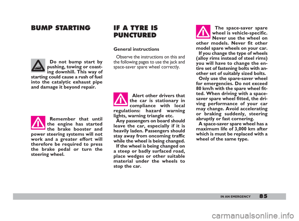 FIAT 600 2007 1.G Owners Manual 85IN AN EMERGENCY
BUMP STARTING IF A TYRE IS
PUNCTURED
General instructions
Observe the instructions on this and
the following pages to use the jack and
space-saver spare wheel correctly. The space-sa