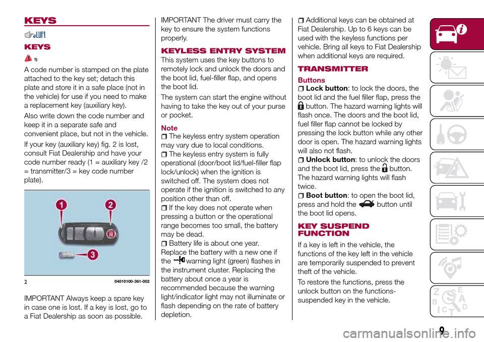 FIAT 124 SPIDER 2016 2.G Owners Manual KEYS
KEYS
1)
A code number is stamped on the plate
attached to the key set; detach this
plate and store it in a safe place (not in
the vehicle) for use if you need to make
a replacement key (auxiliary