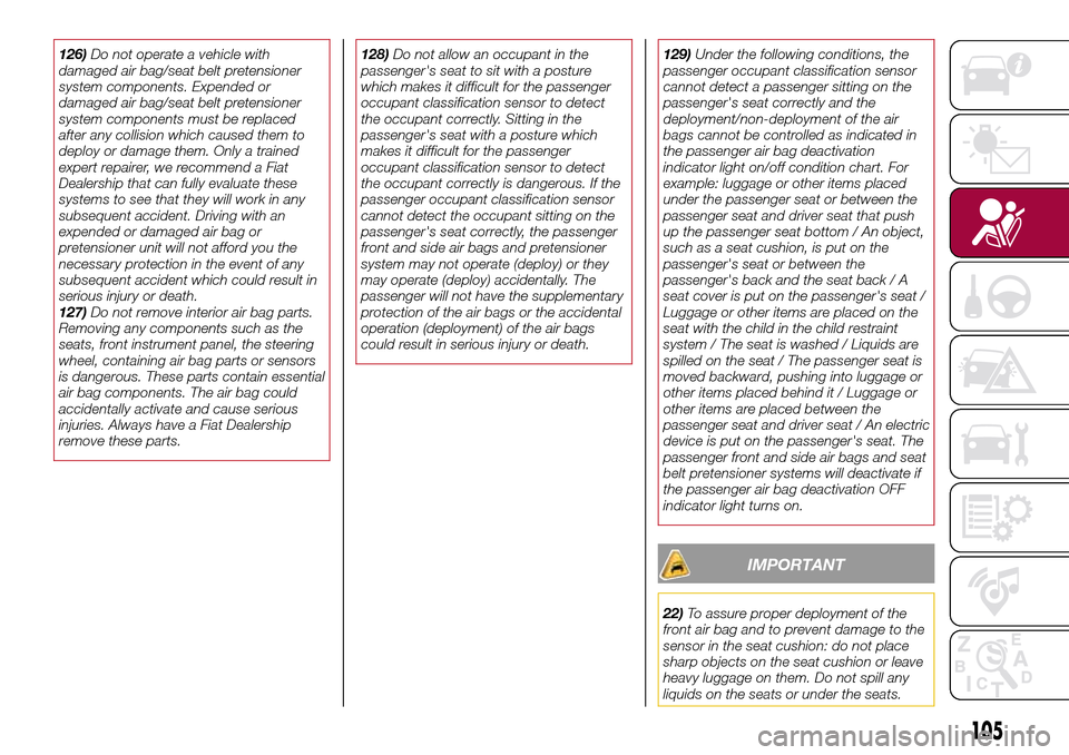 FIAT 124 SPIDER 2016 2.G Owners Manual 126)Do not operate a vehicle with
damaged air bag/seat belt pretensioner
system components. Expended or
damaged air bag/seat belt pretensioner
system components must be replaced
after any collision wh FIAT 124 SPIDER 2016 2.G Owners Manual 126)Do not operate a vehicle with
damaged air bag/seat belt pretensioner
system components. Expended or
damaged air bag/seat belt pretensioner
system components must be replaced
after any collision wh