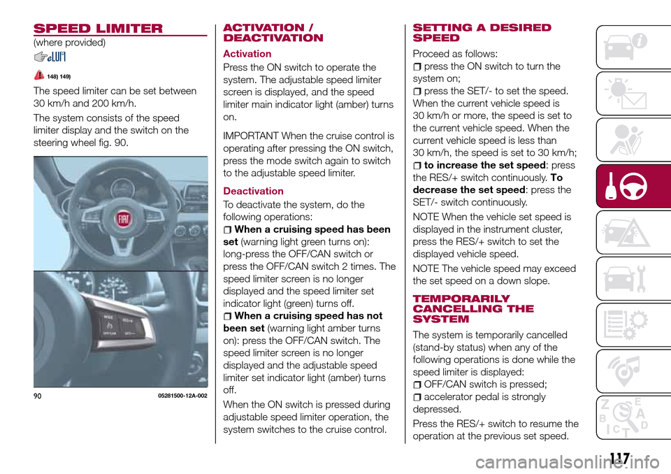 FIAT 124 SPIDER 2016 2.G Owners Manual SPEED LIMITER
(where provided)
148) 149)
The speed limiter can be set between
30 km/h and 200 km/h.
The system consists of the speed
limiter display and the switch on the
steering wheel fig. 90.
ACTIV FIAT 124 SPIDER 2016 2.G Owners Manual SPEED LIMITER
(where provided)
148) 149)
The speed limiter can be set between
30 km/h and 200 km/h.
The system consists of the speed
limiter display and the switch on the
steering wheel fig. 90.
ACTIV