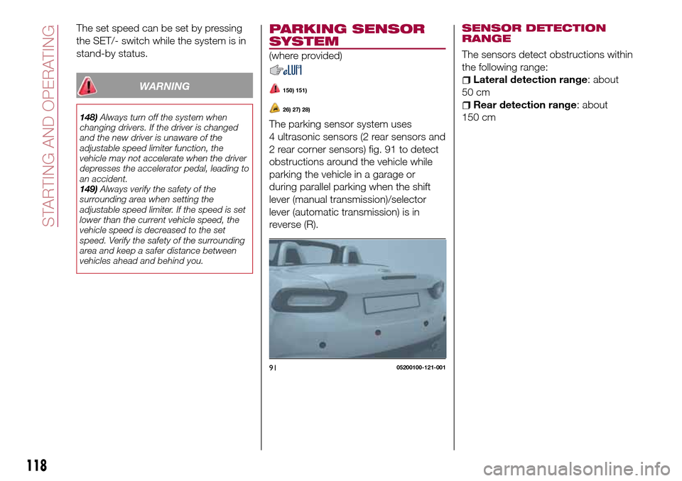 FIAT 124 SPIDER 2016 2.G Owners Manual The set speed can be set by pressing
the SET/- switch while the system is in
stand-by status.
WARNING
148)Always turn off the system when
changing drivers. If the driver is changed
and the new driver FIAT 124 SPIDER 2016 2.G Owners Manual The set speed can be set by pressing
the SET/- switch while the system is in
stand-by status.
WARNING
148)Always turn off the system when
changing drivers. If the driver is changed
and the new driver