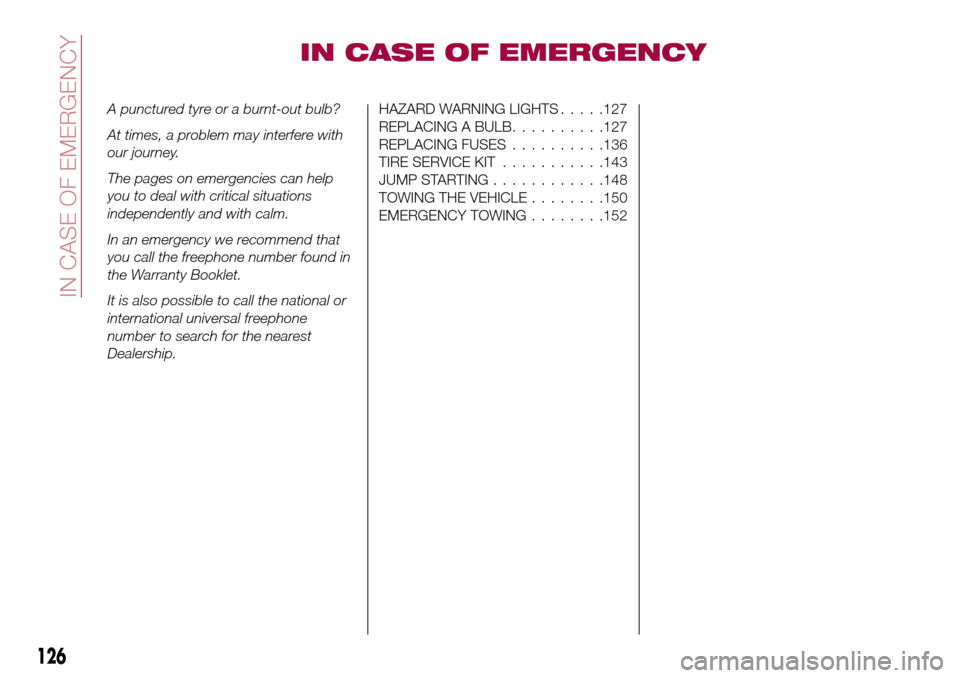 FIAT 124 SPIDER 2016 2.G Owners Manual IN CASE OF EMERGENCY
A punctured tyre or a burnt-out bulb?
At times, a problem may interfere with
our journey.
The pages on emergencies can help
you to deal with critical situations
independently and FIAT 124 SPIDER 2016 2.G Owners Manual IN CASE OF EMERGENCY
A punctured tyre or a burnt-out bulb?
At times, a problem may interfere with
our journey.
The pages on emergencies can help
you to deal with critical situations
independently and