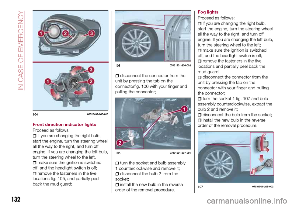 FIAT 124 SPIDER 2016 2.G Owners Manual Front direction indicator lights
Proceed as follows:
if you are changing the right bulb,
start the engine, turn the steering wheel
all the way to the right, and turn off
engine. If you are changing th FIAT 124 SPIDER 2016 2.G Owners Manual Front direction indicator lights
Proceed as follows:
if you are changing the right bulb,
start the engine, turn the steering wheel
all the way to the right, and turn off
engine. If you are changing th