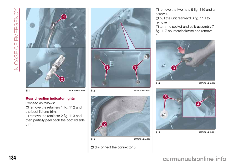 FIAT 124 SPIDER 2016 2.G Owners Manual Rear direction indicator lights
Proceed as follows:
remove the retainers 1 fig. 112 and
the boot lid end trim;
remove the retainers 2 fig. 113 and
then partially peel back the boot lid side
trim;
disc