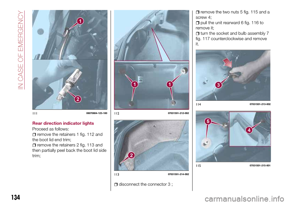 FIAT 124 SPIDER 2016 2.G Owners Manual Rear direction indicator lights
Proceed as follows:
remove the retainers 1 fig. 112 and
the boot lid end trim;
remove the retainers 2 fig. 113 and
then partially peel back the boot lid side
trim;
disc FIAT 124 SPIDER 2016 2.G Owners Manual Rear direction indicator lights
Proceed as follows:
remove the retainers 1 fig. 112 and
the boot lid end trim;
remove the retainers 2 fig. 113 and
then partially peel back the boot lid side
trim;
disc