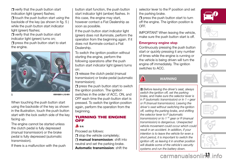 FIAT 124 SPIDER 2016 2.G User Guide verify that the push button start
indication light (green) flashes;
touch the push button start using the
backside of the key (as shown in fig. 5 )
while the push button start indicator
light (green) 