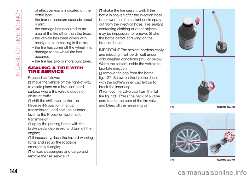 FIAT 124 SPIDER 2016 2.G Owners Manual of effectiveness is indicated on the
bottle label);
– the tear or puncture exceeds about
4 mm;
– the damage has occurred to an
area of the tire other than the tread;
– the vehicle has been drive