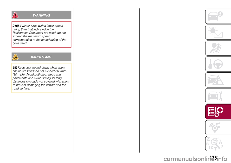 FIAT 124 SPIDER 2016 2.G Owners Manual WARNING
219)If winter tyres with a lower speed
rating than that indicated in the
Registration Document are used, do not
exceed the maximum speed
corresponding to the speed rating of the
tyres used.
IM