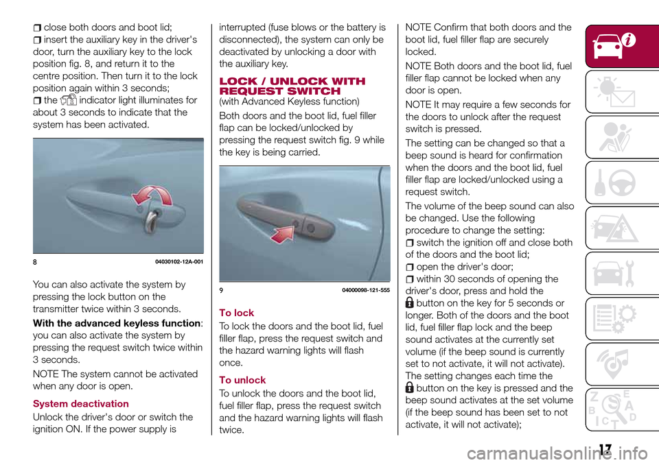 FIAT 124 SPIDER 2016 2.G Owners Manual close both doors and boot lid;
insert the auxiliary key in the drivers
door, turn the auxiliary key to the lock
position fig. 8, and return it to the
centre position. Then turn it to the lock
positio