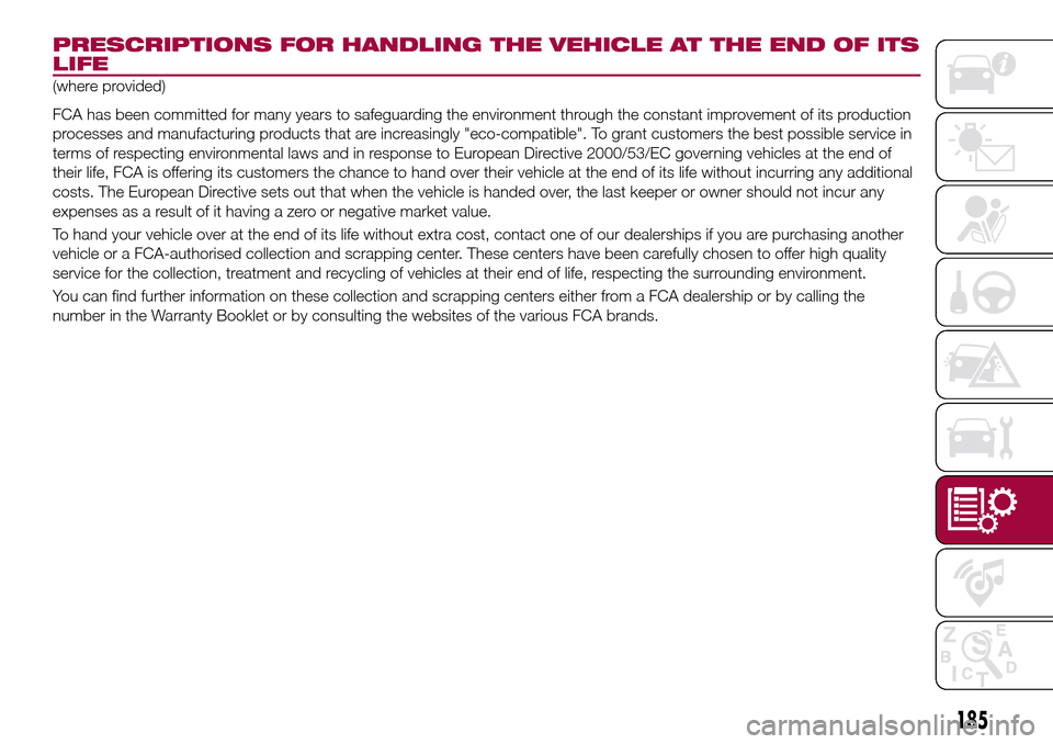 FIAT 124 SPIDER 2016 2.G Owners Manual PRESCRIPTIONS FOR HANDLING THE VEHICLE AT THE END OF ITS
LIFE
(where provided)
FCA has been committed for many years to safeguarding the environment through the constant improvement of its production
FIAT 124 SPIDER 2016 2.G Owners Manual PRESCRIPTIONS FOR HANDLING THE VEHICLE AT THE END OF ITS
LIFE
(where provided)
FCA has been committed for many years to safeguarding the environment through the constant improvement of its production