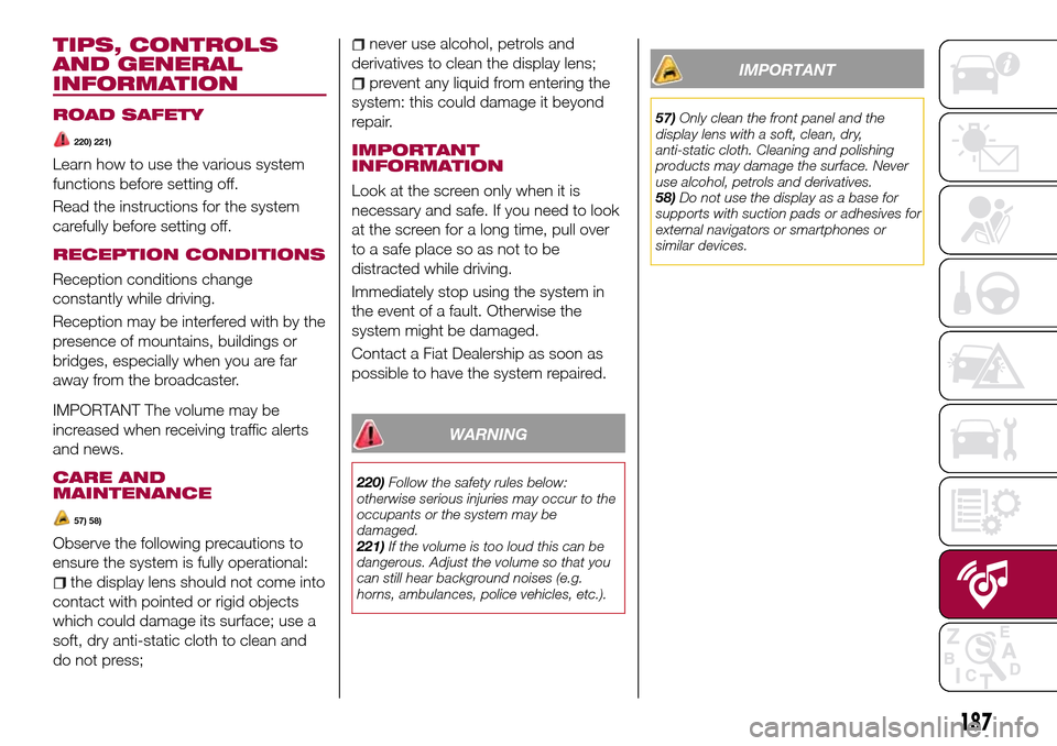 FIAT 124 SPIDER 2016 2.G Owners Manual TIPS, CONTROLS
AND GENERAL
INFORMATION
ROAD SAFETY
220) 221)
Learn how to use the various system
functions before setting off.
Read the instructions for the system
carefully before setting off.
RECEPT
