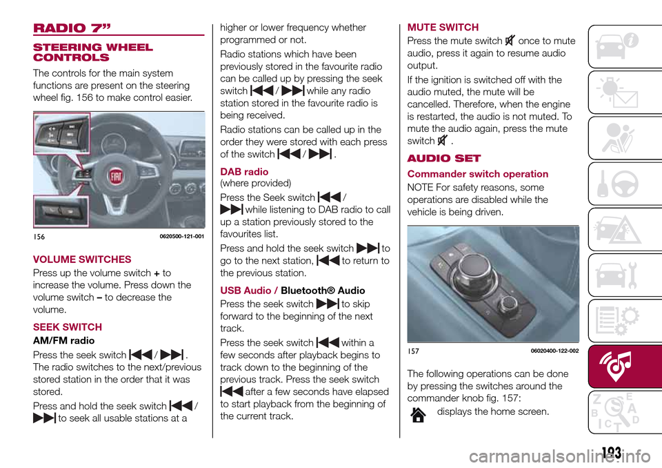 FIAT 124 SPIDER 2016 2.G Owners Manual RADIO 7”
STEERING WHEEL
CONTROLS
The controls for the main system
functions are present on the steering
wheel fig. 156 to make control easier.
VOLUME SWITCHES
Press up the volume switch+to
increase FIAT 124 SPIDER 2016 2.G Owners Manual RADIO 7”
STEERING WHEEL
CONTROLS
The controls for the main system
functions are present on the steering
wheel fig. 156 to make control easier.
VOLUME SWITCHES
Press up the volume switch+to
increase