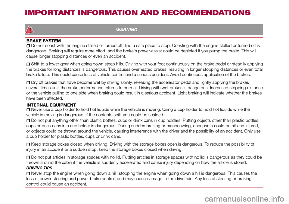 FIAT 124 SPIDER 2016 2.G Owners Manual IMPORTANT INFORMATION AND RECOMMENDATIONS
WARNING
BRAKE SYSTEMDo not coast with the engine stalled or turned off, find a safe place to stop. Coasting with the engine stalled or turned off is
dangerous