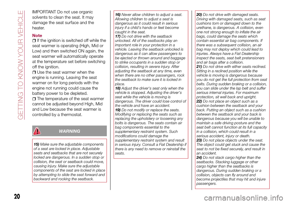 FIAT 124 SPIDER 2016 2.G Owners Manual IMPORTANT Do not use organic
solvents to clean the seat. It may
damage the seat surface and the
heater.
NoteIf the ignition is switched off while the
seat warmer is operating (High, Mid or
Low) and th FIAT 124 SPIDER 2016 2.G Owners Manual IMPORTANT Do not use organic
solvents to clean the seat. It may
damage the seat surface and the
heater.
NoteIf the ignition is switched off while the
seat warmer is operating (High, Mid or
Low) and th