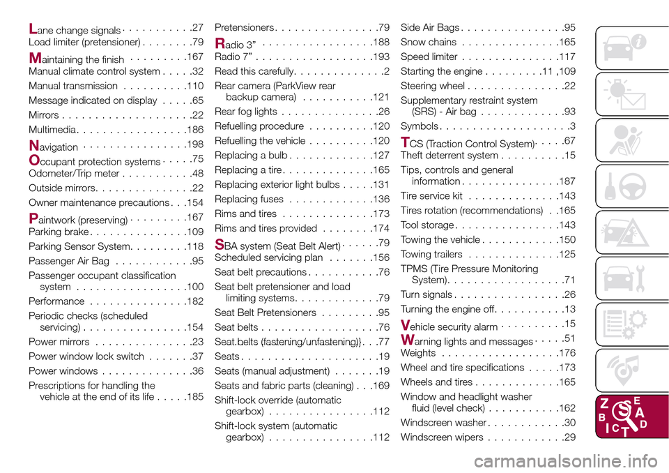 FIAT 124 SPIDER 2016 2.G Owners Manual Lane change signals...........27
Load limiter (pretensioner)........79
Maintaining the finish.........167
Manual climate control system.....32
Manual transmission..........110
Message indicated on dis