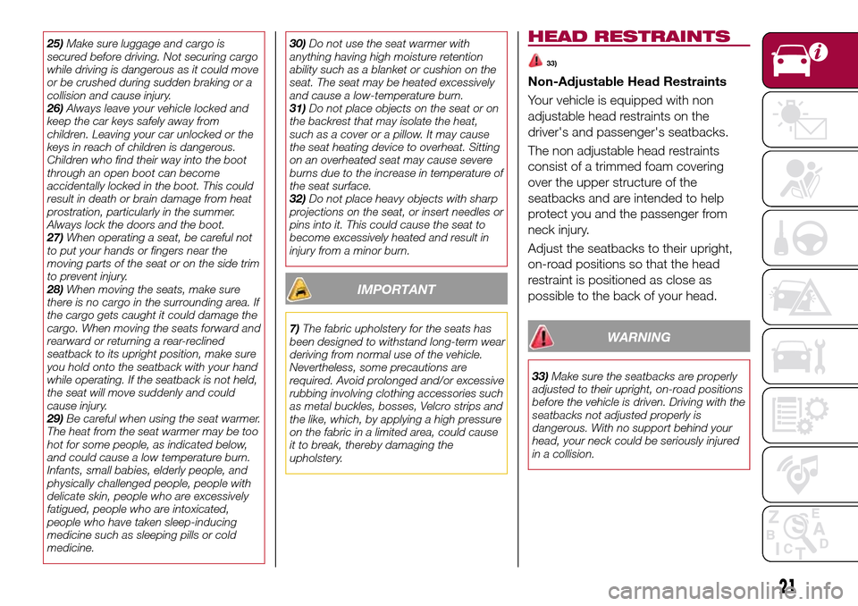 FIAT 124 SPIDER 2016 2.G Owners Manual 25)Make sure luggage and cargo is
secured before driving. Not securing cargo
while driving is dangerous as it could move
or be crushed during sudden braking or a
collision and cause injury.
26)Always 