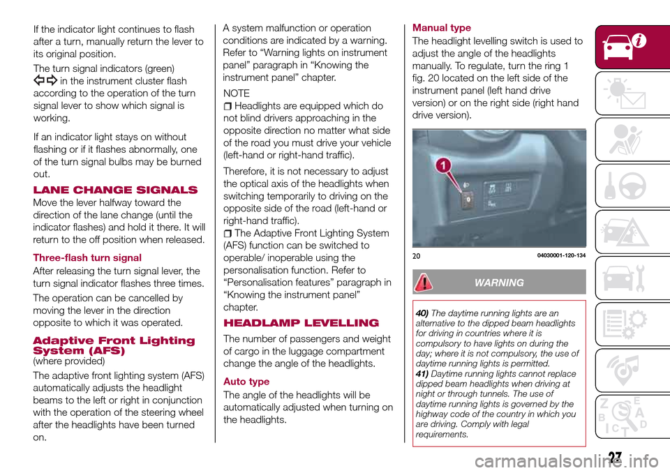 FIAT 124 SPIDER 2016 2.G Owners Manual If the indicator light continues to flash
after a turn, manually return the lever to
its original position.
The turn signal indicators (green)
in the instrument cluster flash
according to the operatio FIAT 124 SPIDER 2016 2.G Owners Manual If the indicator light continues to flash
after a turn, manually return the lever to
its original position.
The turn signal indicators (green)
in the instrument cluster flash
according to the operatio
