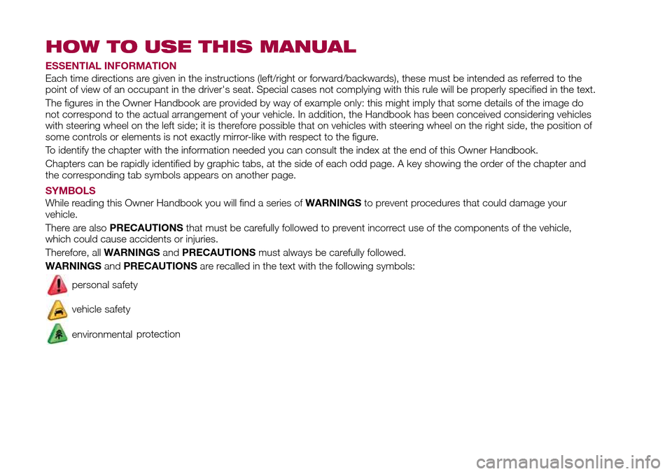FIAT 124 SPIDER 2016 2.G Owners Manual HOW TO USE THIS MANUAL
ESSENTIAL INFORMATION
Each time directions are given in the instructions (left/right or forward/backwards), these must be intended as referred to the
point of view of an occupan FIAT 124 SPIDER 2016 2.G Owners Manual HOW TO USE THIS MANUAL
ESSENTIAL INFORMATION
Each time directions are given in the instructions (left/right or forward/backwards), these must be intended as referred to the
point of view of an occupan
