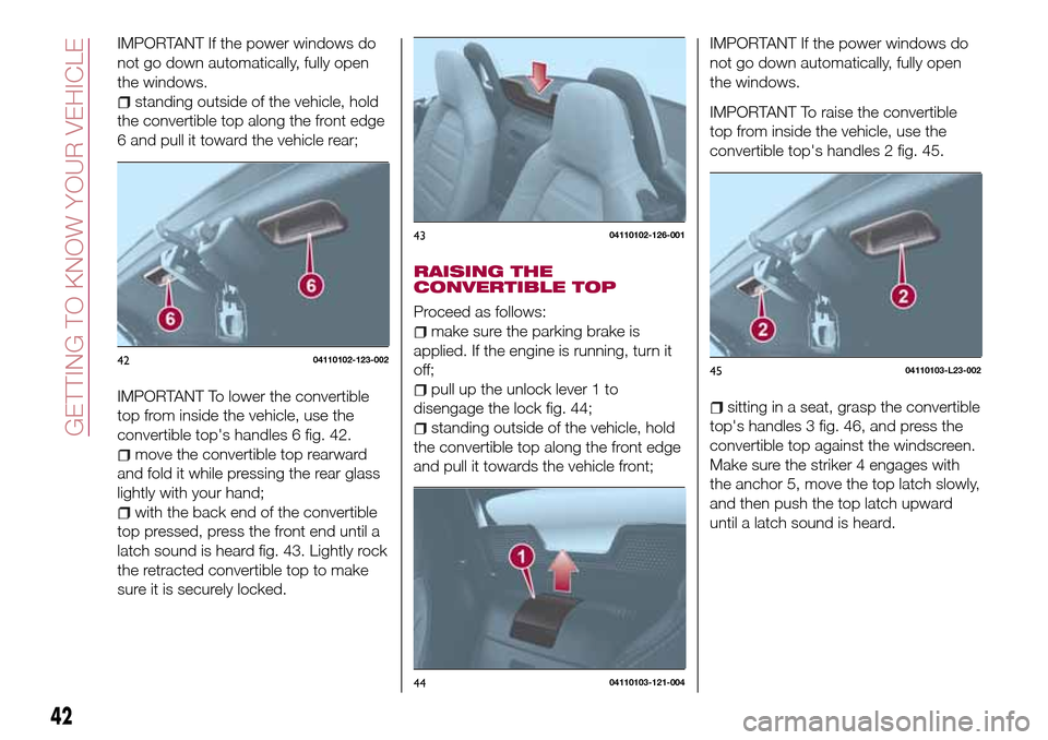 FIAT 124 SPIDER 2016 2.G Service Manual IMPORTANT If the power windows do
not go down automatically, fully open
the windows.
standing outside of the vehicle, hold
the convertible top along the front edge
6 and pull it toward the vehicle rea FIAT 124 SPIDER 2016 2.G Service Manual IMPORTANT If the power windows do
not go down automatically, fully open
the windows.
standing outside of the vehicle, hold
the convertible top along the front edge
6 and pull it toward the vehicle rea