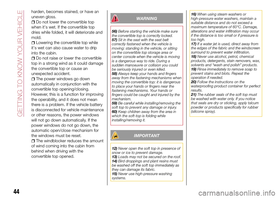 FIAT 124 SPIDER 2016 2.G Service Manual harden, becomes stained, or have an
uneven gloss.
Do not lower the convertible top
when its wet. If the convertible top
dries while folded, it will deteriorate and
mold.
Lowering the convertible top 