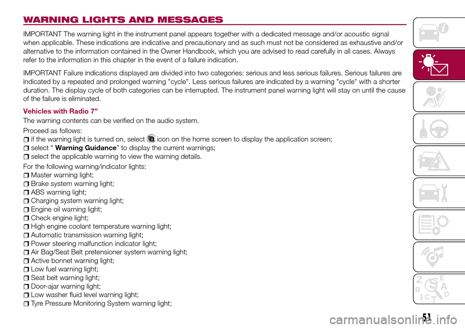 FIAT 124 SPIDER 2016 2.G Owners Manual WARNING LIGHTS AND MESSAGES
IMPORTANT The warning light in the instrument panel appears together with a dedicated message and/or acoustic signal
when applicable. These indications are indicative and p