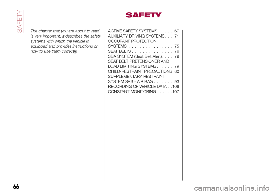 FIAT 124 SPIDER 2016 2.G Owners Manual SAFETY
The chapter that you are about to read
is very important: it describes the safety
systems with which the vehicle is
equipped and provides instructions on
how to use them correctly.ACTIVE SAFETY