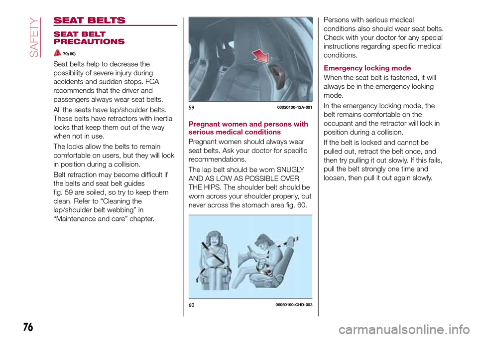 FIAT 124 SPIDER 2016 2.G Manual PDF SEAT BELTS
SEAT BELT
PRECAUTIONS
79) 80)
Seat belts help to decrease the
possibility of severe injury during
accidents and sudden stops. FCA
recommends that the driver and
passengers always wear seat FIAT 124 SPIDER 2016 2.G Manual PDF SEAT BELTS
SEAT BELT
PRECAUTIONS
79) 80)
Seat belts help to decrease the
possibility of severe injury during
accidents and sudden stops. FCA
recommends that the driver and
passengers always wear seat