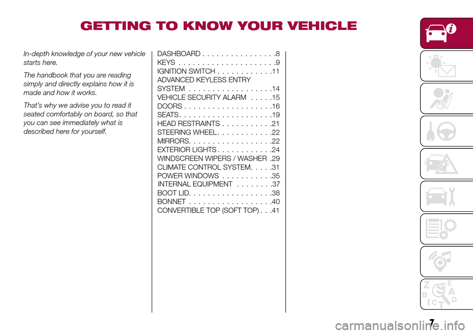 FIAT 124 SPIDER 2016 2.G Owners Manual GETTING TO KNOW YOUR VEHICLE
In-depth knowledge of your new vehicle
starts here.
The handbook that you are reading
simply and directly explains how it is
made and how it works.
That’s why we advise 