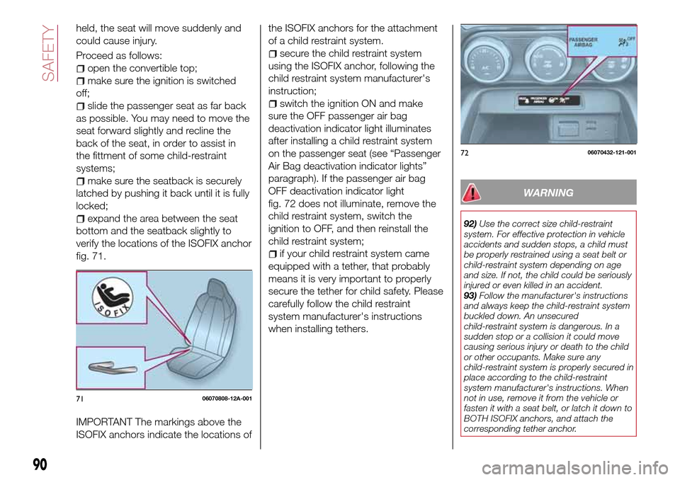 FIAT 124 SPIDER 2016 2.G Owners Manual held, the seat will move suddenly and
could cause injury.
Proceed as follows:
open the convertible top;
make sure the ignition is switched
off;
slide the passenger seat as far back
as possible. You ma FIAT 124 SPIDER 2016 2.G Owners Manual held, the seat will move suddenly and
could cause injury.
Proceed as follows:
open the convertible top;
make sure the ignition is switched
off;
slide the passenger seat as far back
as possible. You ma