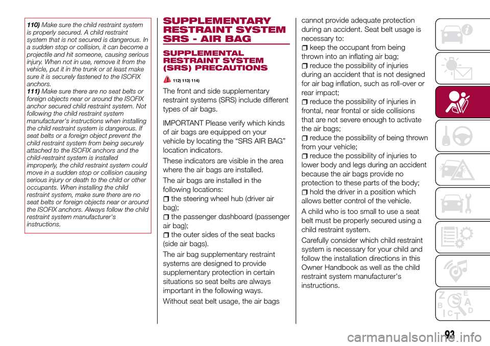 FIAT 124 SPIDER 2016 2.G Owners Manual 110)Make sure the child restraint system
is properly secured. A child restraint
system that is not secured is dangerous. In
a sudden stop or collision, it can become a
projectile and hit someone, caus FIAT 124 SPIDER 2016 2.G Owners Manual 110)Make sure the child restraint system
is properly secured. A child restraint
system that is not secured is dangerous. In
a sudden stop or collision, it can become a
projectile and hit someone, caus
