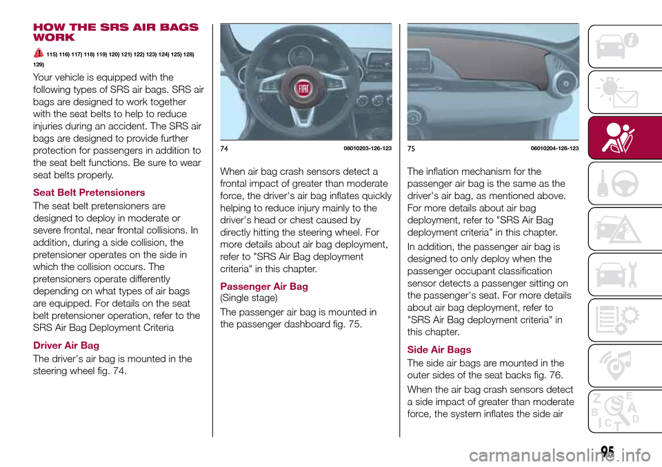 FIAT 124 SPIDER 2016 2.G Owners Manual HOW THE SRS AIR BAGS
WORK
115) 116) 117) 118) 119) 120) 121) 122) 123) 124) 125) 128)
129)
Your vehicle is equipped with the
following types of SRS air bags. SRS air
bags are designed to work together FIAT 124 SPIDER 2016 2.G Owners Manual HOW THE SRS AIR BAGS
WORK
115) 116) 117) 118) 119) 120) 121) 122) 123) 124) 125) 128)
129)
Your vehicle is equipped with the
following types of SRS air bags. SRS air
bags are designed to work together