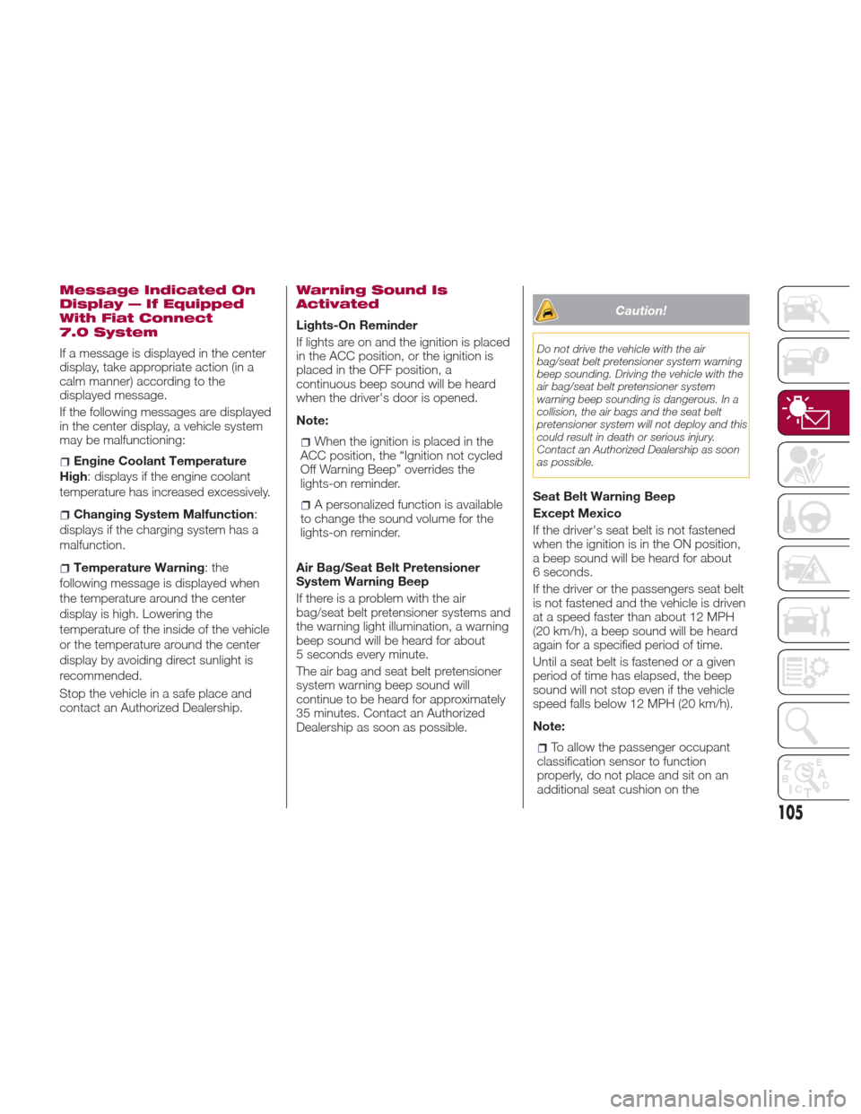 FIAT 124 SPIDER 2017 2.G Service Manual Message Indicated On
Display — If Equipped
With Fiat Connect
7.0 System
If a message is displayed in the center
display, take appropriate action (in a
calm manner) according to the
displayed message