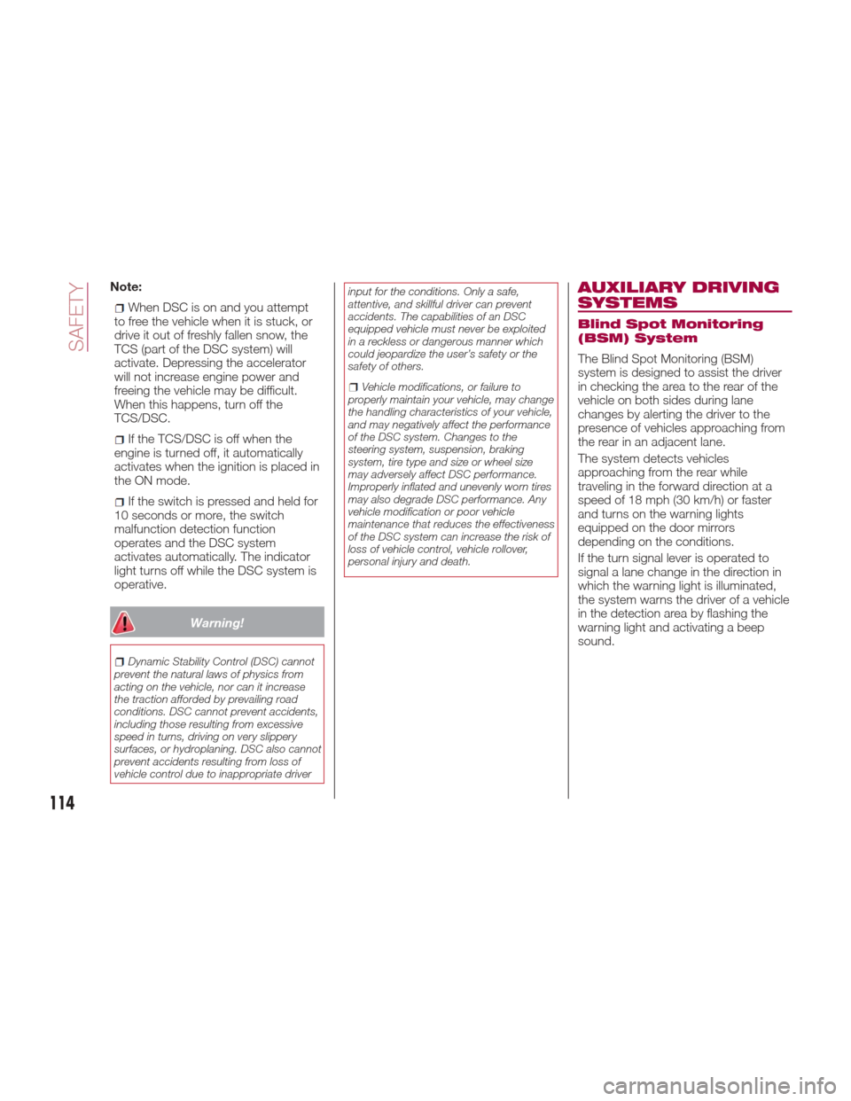 FIAT 124 SPIDER 2017 2.G Owners Manual Note:
When DSC is on and you attempt
to free the vehicle when it is stuck, or
drive it out of freshly fallen snow, the
TCS (part of the DSC system) will
activate. Depressing the accelerator
will not i FIAT 124 SPIDER 2017 2.G Owners Manual Note:
When DSC is on and you attempt
to free the vehicle when it is stuck, or
drive it out of freshly fallen snow, the
TCS (part of the DSC system) will
activate. Depressing the accelerator
will not i