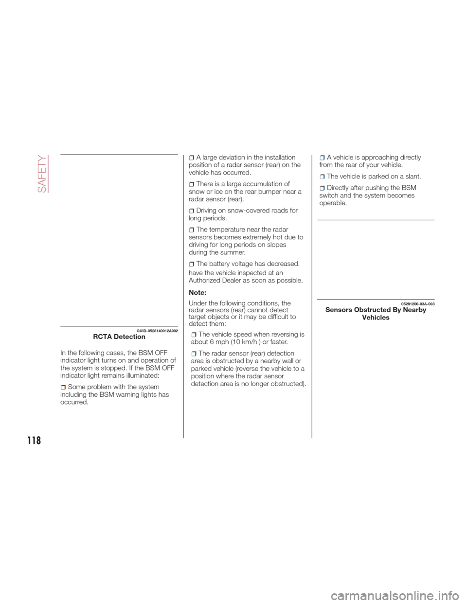 FIAT 124 SPIDER 2017 2.G User Guide In the following cases, the BSM OFF
indicator light turns on and operation of
the system is stopped. If the BSM OFF
indicator light remains illuminated:
Some problem with the system
including the BSM FIAT 124 SPIDER 2017 2.G User Guide In the following cases, the BSM OFF
indicator light turns on and operation of
the system is stopped. If the BSM OFF
indicator light remains illuminated:
Some problem with the system
including the BSM