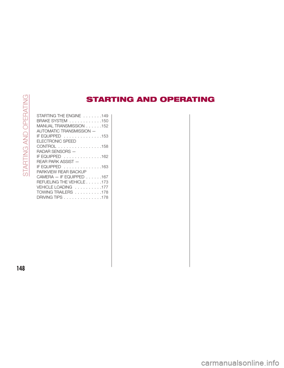 FIAT 124 SPIDER 2017 2.G Owners Manual STARTING AND OPERATING
STARTINGTHEENGINE .......149
BRAKE SYSTEM............150
MANUAL TRANSMISSION ......152
AUTOMATIC TRANSMISSION —
IF EQUIPPED ..............153
ELECTRONIC SPEED
CONTROL ........