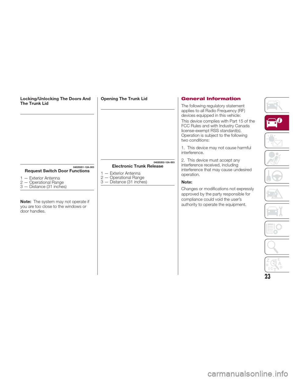 FIAT 124 SPIDER 2017 2.G Owners Manual Locking/Unlocking The Doors And
The Trunk Lid
Note:The system may not operate if
you are too close to the windows or
door handles. Opening The Trunk LidGeneral Information
The following regulatory sta