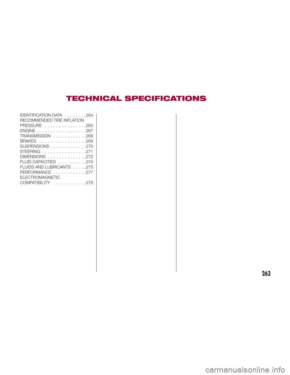 FIAT 124 SPIDER 2017 2.G Owners Manual TECHNICAL SPECIFICATIONS
IDENTIFICATION DATA........264
RECOMMENDED TIRE INFLATION
PRESSURE ...............265
ENGINE..................267
TRANSMISSION ............268
BRAKES ................ .269
SUS