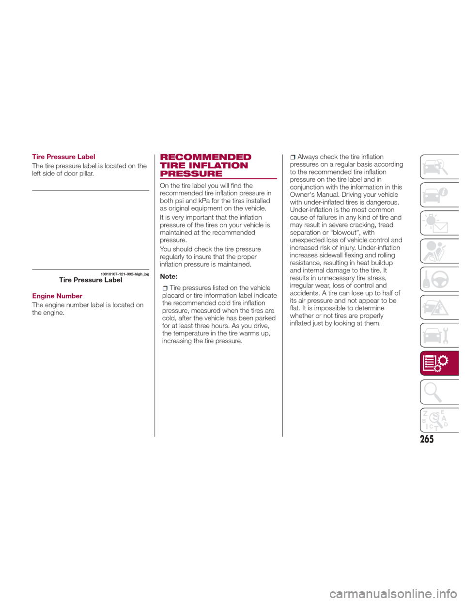 FIAT 124 SPIDER 2017 2.G Owners Manual Tire Pressure Label
The tire pressure label is located on the
left side of door pillar.
Engine Number
The engine number label is located on
the engine.RECOMMENDED
TIRE INFLATION
PRESSURE
On the tire l