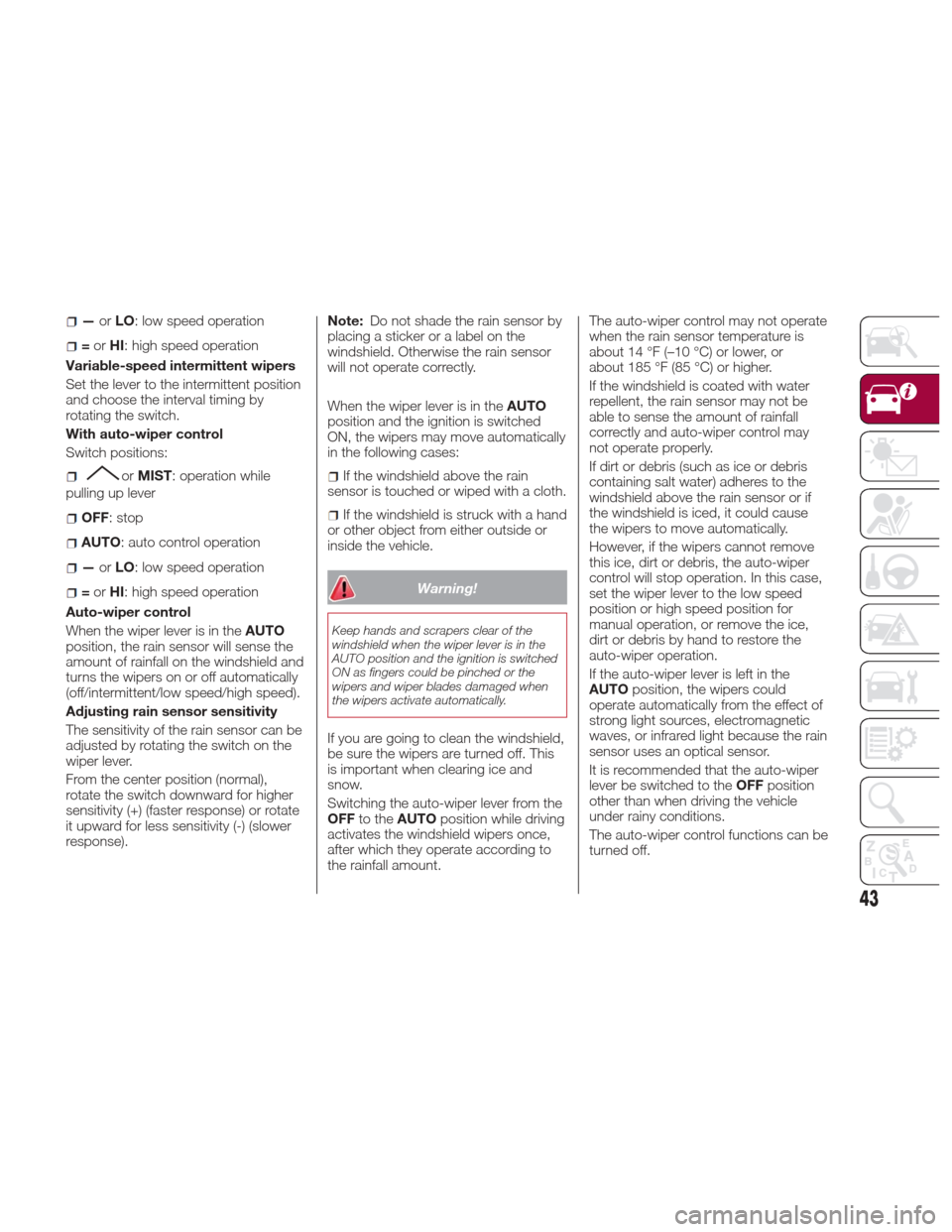 FIAT 124 SPIDER 2017 2.G Service Manual —orLO: low speed operation
=or HI: high speed operation
Variable-speed intermittent wipers
Set the lever to the intermittent position
and choose the interval timing by
rotating the switch.
With auto