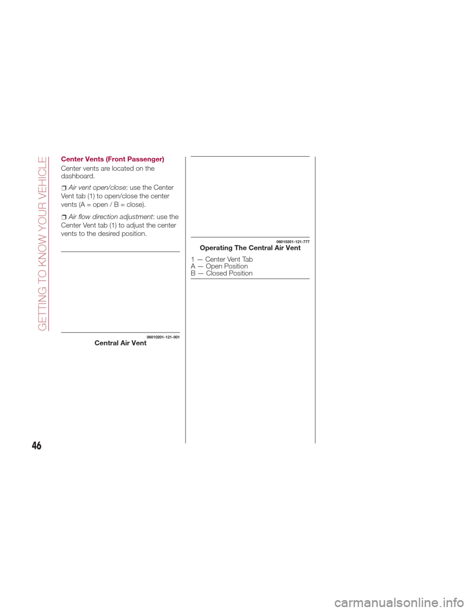 FIAT 124 SPIDER 2017 2.G Service Manual Center Vents (Front Passenger)
Center vents are located on the
dashboard.
Air vent open/close: use the Center
Vent tab (1) to open/close the center
vents(A=open/B=close).
Air flow direction adjustment