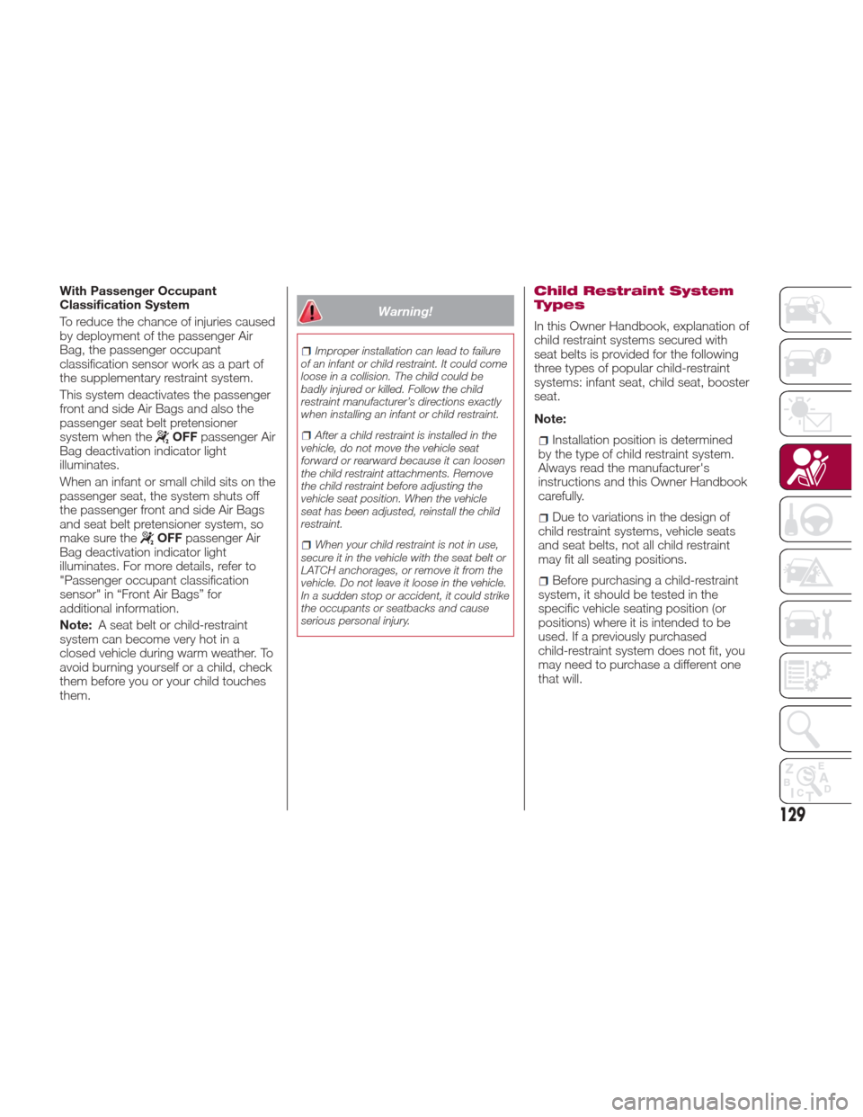 FIAT 124 SPIDER ABARTH 2017 2.G Owners Manual With Passenger Occupant
Classification System
To reduce the chance of injuries caused
by deployment of the passenger Air
Bag, the passenger occupant
classification sensor work as a part of
the supplem