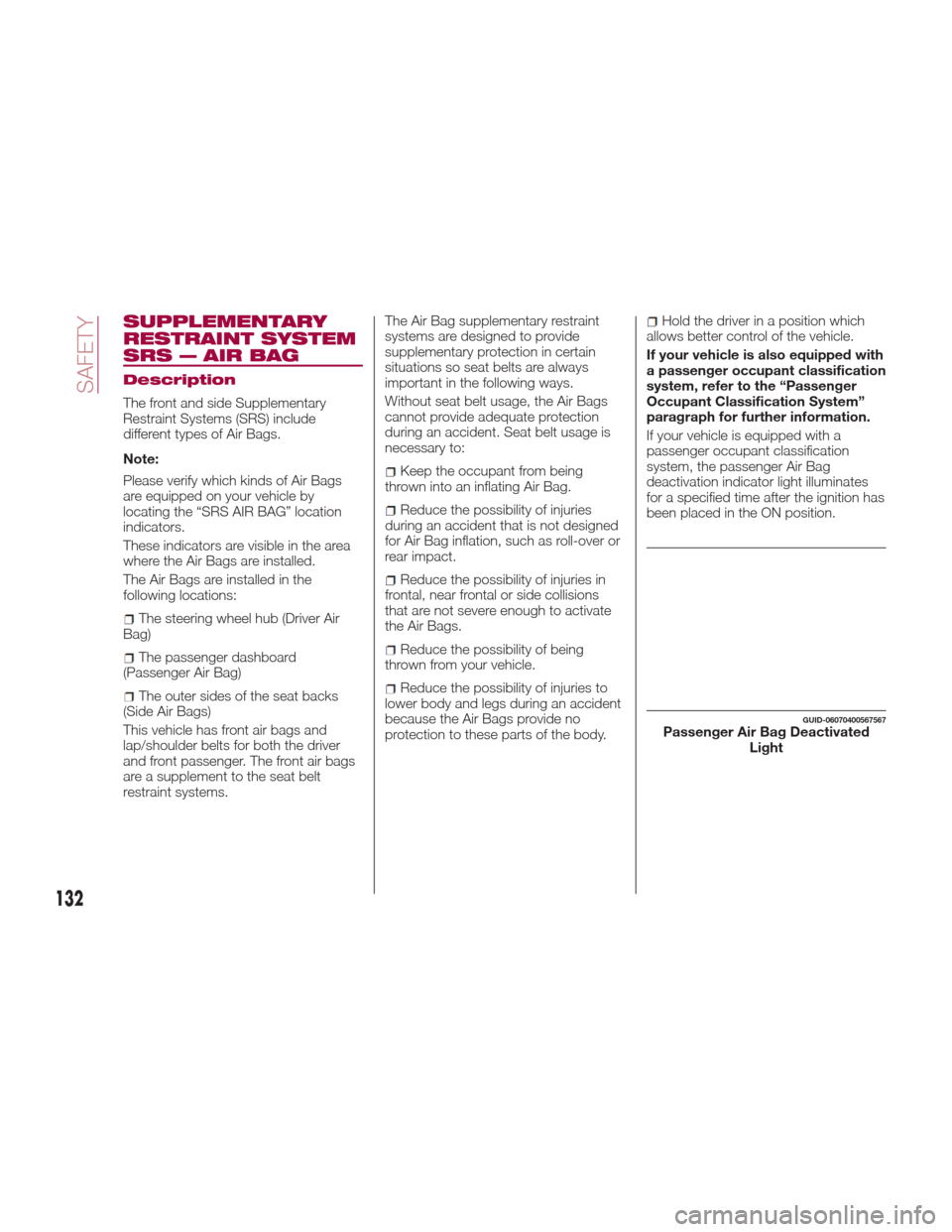 FIAT 124 SPIDER ABARTH 2017 2.G Owners Manual SUPPLEMENTARY
RESTRAINT SYSTEM
SRS — AIR BAG
Description
The front and side Supplementary
Restraint Systems (SRS) include
different types of Air Bags.
Note:
Please verify which kinds of Air Bags
are