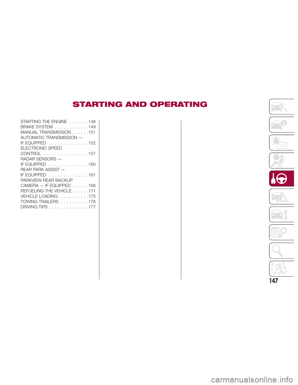 FIAT 124 SPIDER ABARTH 2017 2.G Owners Manual STARTING AND OPERATING
STARTINGTHEENGINE .......148
BRAKE SYSTEM............149
MANUAL TRANSMISSION ......151
AUTOMATIC TRANSMISSION —
IF EQUIPPED ..............152
ELECTRONIC SPEED
CONTROL ........