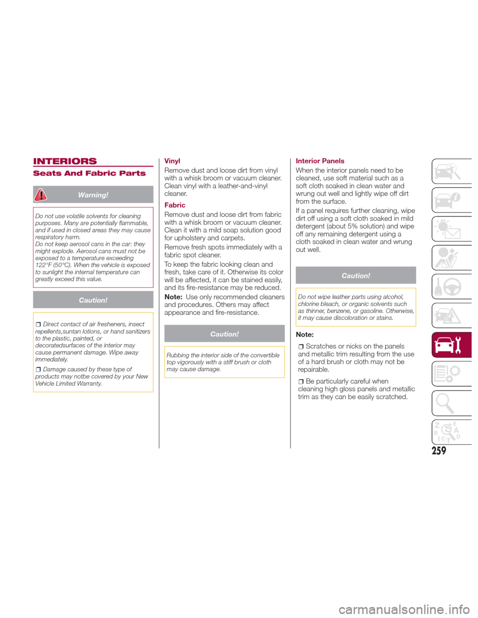 FIAT 124 SPIDER ABARTH 2017 2.G Owners Manual INTERIORS
Seats And Fabric Parts
Warning!
Do not use volatile solvents for cleaning
purposes. Many are potentially flammable,
and if used in closed areas they may cause
respiratory harm.
Do not keep a
