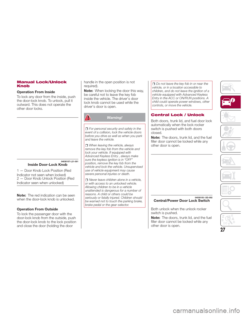 FIAT 124 SPIDER ABARTH 2017 2.G Owners Manual Manual Lock/Unlock
Knob
Operation From Inside
To lock any door from the inside, push
the door-lock knob. To unlock, pull it
outward. This does not operate the
other door locks.
Note:The red indication